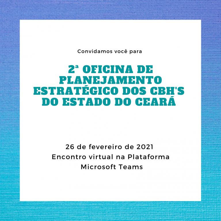 2° OFICINA DE PLANEJAMENTO ESTRATÉGICO DOS COMITÊS  DE BACIAS HIDROGRÁFICAS DO ESTADO DO CEARÁ ACONTECERÁ NO PRÓXIMO DIA 26